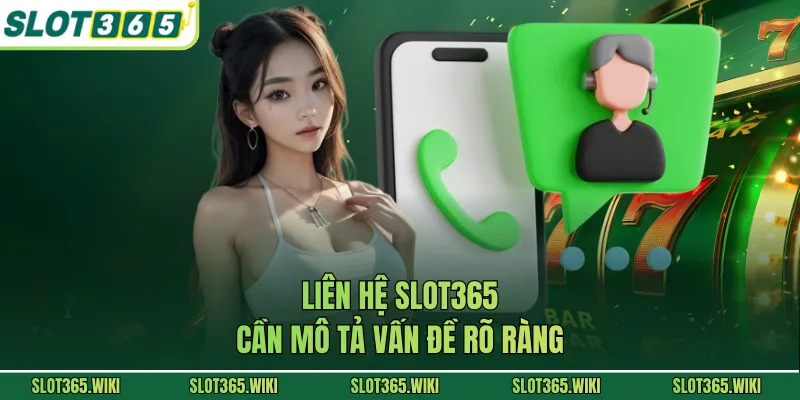 Liên hệ SLOT365 cần mô tả vấn đề rõ ràng