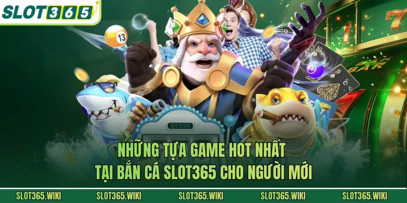 Những tựa game hot nhất tại bắn cá SLOT365 cho người mới